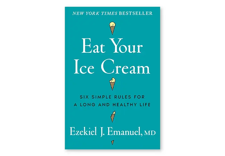 5 Longevity Lessons From Eat Your Ice Cream Eat Your Ice Cream by Ezekiel Emanuel, a book about longevity and healthy habits